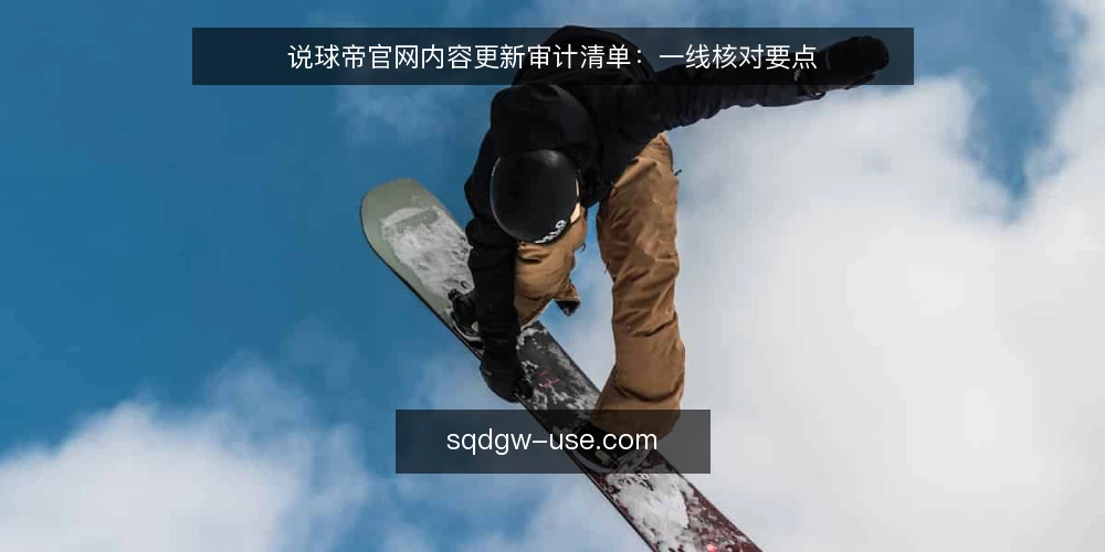 说球帝官网内容更新审计清单：一线核对要点 — 信号识别：先看哪些更新迹象 配图