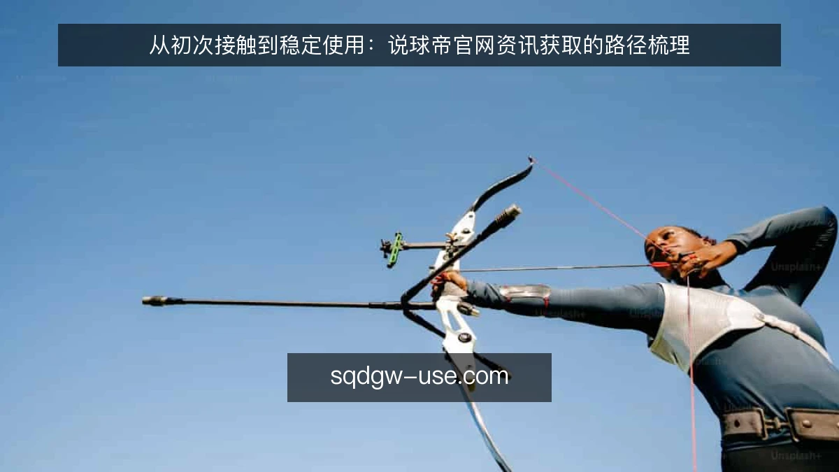 从初次接触到稳定使用：说球帝官网资讯获取的路径梳理
