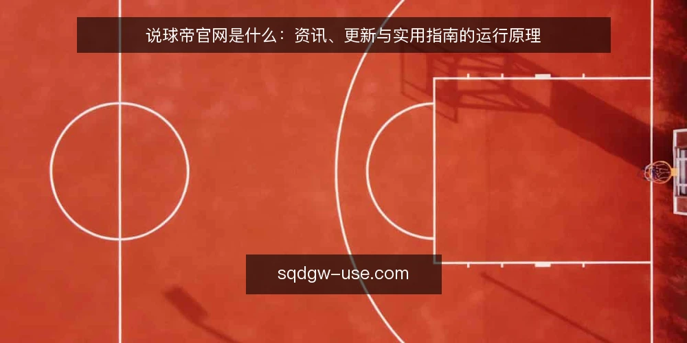 说球帝官网是什么：资讯、更新与实用指南的运行原理 — 先弄清说球帝官网是什么 配图