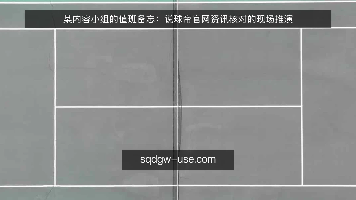 某内容小组的值班备忘:说球帝官网资讯核对的现场推演
