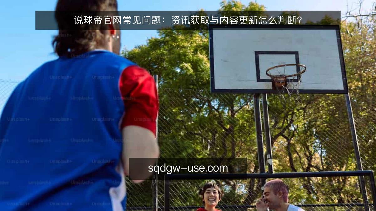 说球帝官网常见问题：资讯获取与内容更新怎么判断？